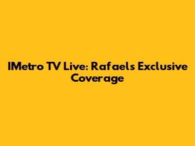 IMetro TV Live: Rafael's Exclusive Coverage