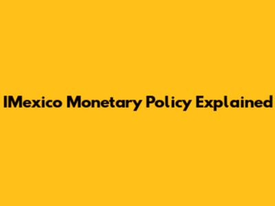 IMexico Monetary Policy Explained