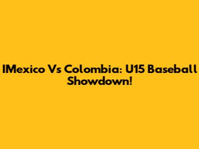 IMexico Vs Colombia: U15 Baseball Showdown!