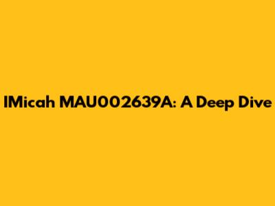 IMicah MAU002639A: A Deep Dive