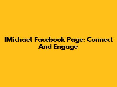 IMichael Facebook Page: Connect And Engage
