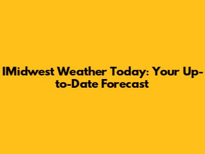 IMidwest Weather Today: Your Up-to-Date Forecast