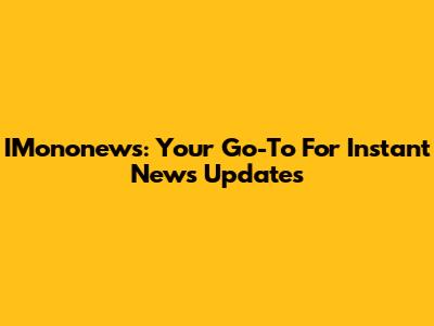 IMononews: Your Go-To For Instant News Updates