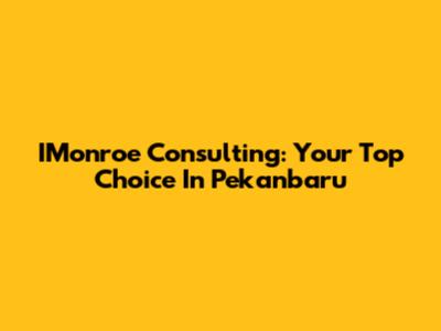 IMonroe Consulting: Your Top Choice In Pekanbaru