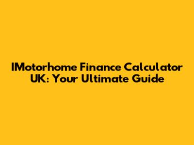 IMotorhome Finance Calculator UK: Your Ultimate Guide