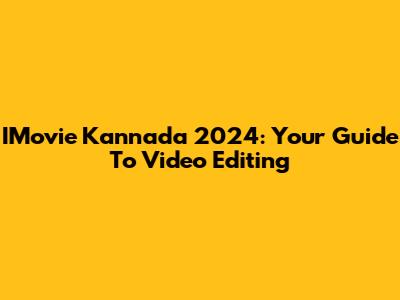 IMovie Kannada 2024: Your Guide To Video Editing