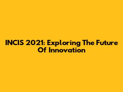 INCIS 2021: Exploring The Future Of Innovation