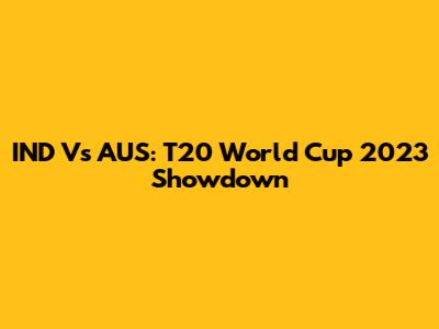 IND Vs AUS: T20 World Cup 2023 Showdown