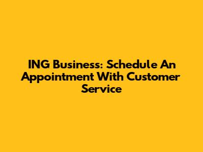 ING Business: Schedule An Appointment With Customer Service