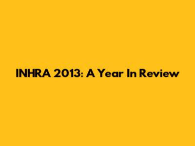 INHRA 2013: A Year In Review