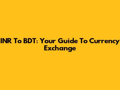 INR To BDT: Your Guide To Currency Exchange