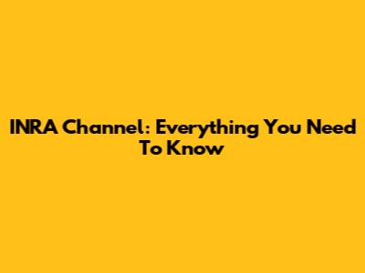 INRA Channel: Everything You Need To Know