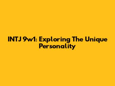 INTJ 9w1: Exploring The Unique Personality