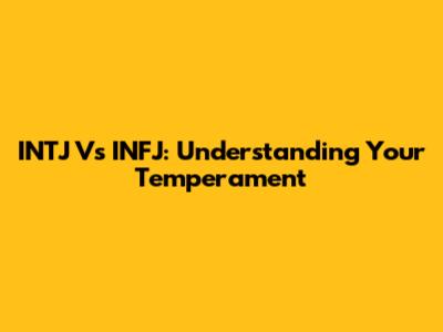 INTJ Vs INFJ: Understanding Your Temperament