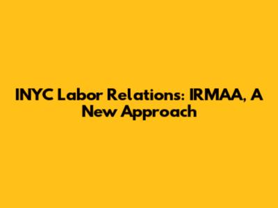 INYC Labor Relations: IRMAA, A New Approach