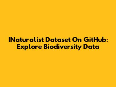 INaturalist Dataset On GitHub: Explore Biodiversity Data