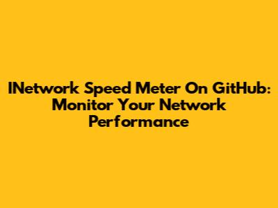 INetwork Speed Meter On GitHub: Monitor Your Network Performance