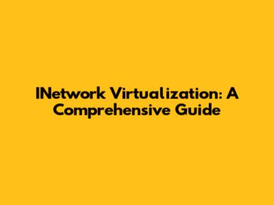 INetwork Virtualization: A Comprehensive Guide