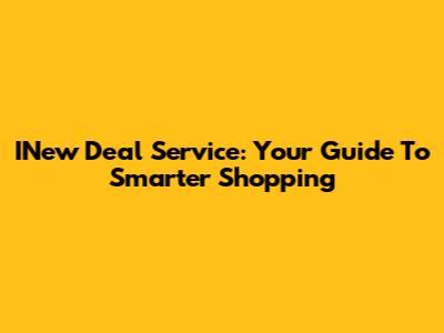 INew Deal Service: Your Guide To Smarter Shopping
