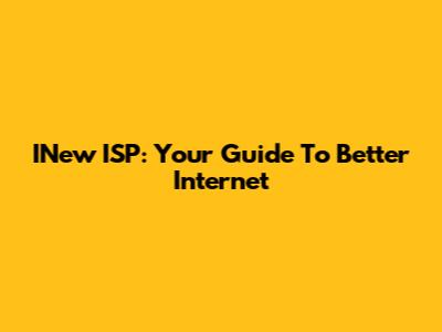 INew ISP: Your Guide To Better Internet