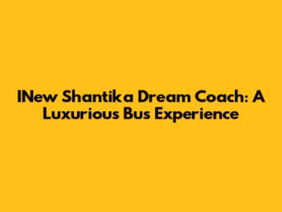 INew Shantika Dream Coach: A Luxurious Bus Experience