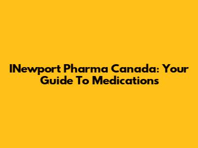 INewport Pharma Canada: Your Guide To Medications