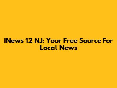 INews 12 NJ: Your Free Source For Local News