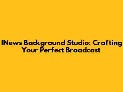 INews Background Studio: Crafting Your Perfect Broadcast