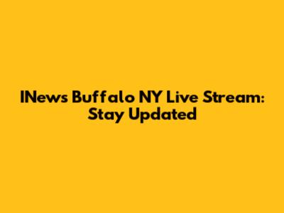 INews Buffalo NY Live Stream: Stay Updated