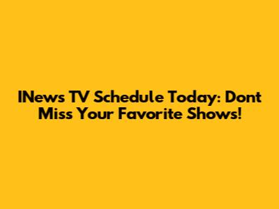 INews TV Schedule Today: Don't Miss Your Favorite Shows!
