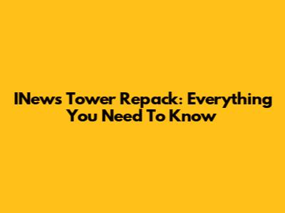 INews Tower Repack: Everything You Need To Know