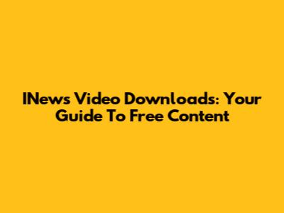 INews Video Downloads: Your Guide To Free Content