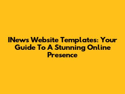 INews Website Templates: Your Guide To A Stunning Online Presence
