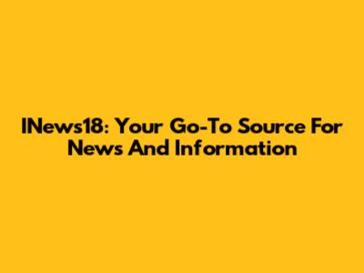 INews18: Your Go-To Source For News And Information