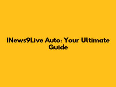 INews9Live Auto: Your Ultimate Guide