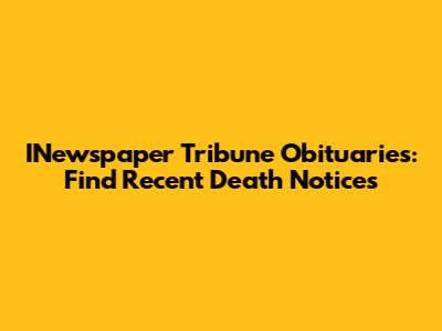 INewspaper Tribune Obituaries: Find Recent Death Notices