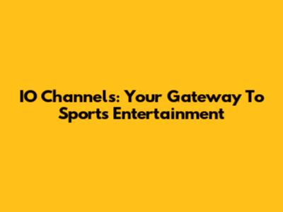 IO Channels: Your Gateway To Sports Entertainment
