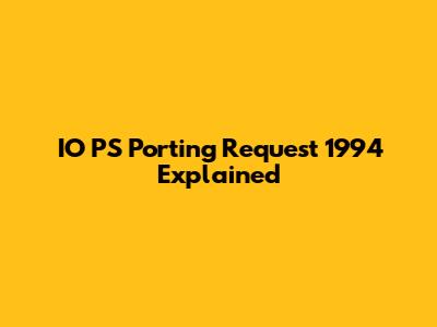 IO PS Porting Request 1994 Explained