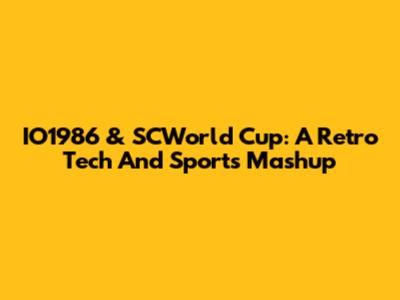 IO1986 & SCWorld Cup: A Retro Tech And Sports Mashup