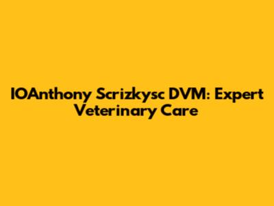 IOAnthony Scrizkysc DVM: Expert Veterinary Care