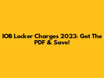 IOB Locker Charges 2023: Get The PDF & Save!