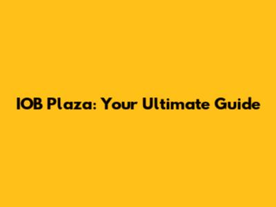 IOB Plaza: Your Ultimate Guide