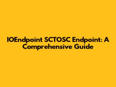 IOEndpoint SCTOSC Endpoint: A Comprehensive Guide