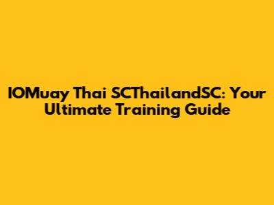 IOMuay Thai SCThailandSC: Your Ultimate Training Guide