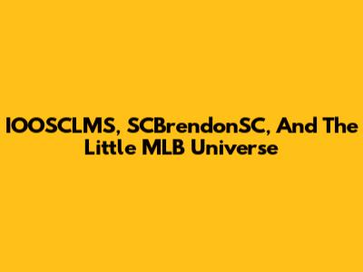 IOOSCLMS, SCBrendonSC, And The Little MLB Universe