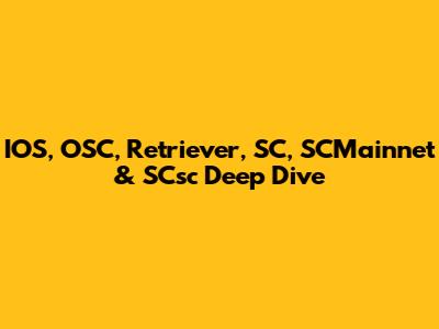 IOS, OSC, Retriever, SC, SCMainnet & SCsc Deep Dive