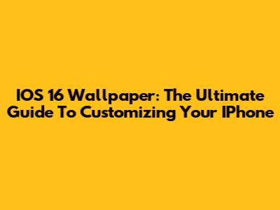 IOS 16 Wallpaper: The Ultimate Guide To Customizing Your IPhone