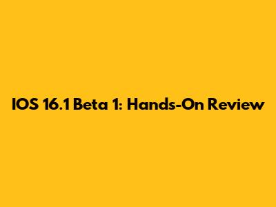IOS 16.1 Beta 1: Hands-On Review