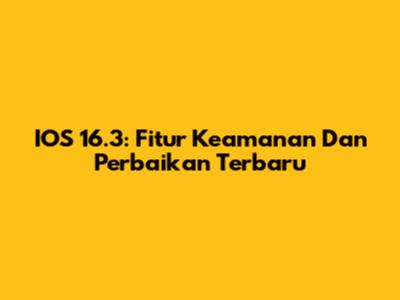 IOS 16.3: Fitur Keamanan Dan Perbaikan Terbaru