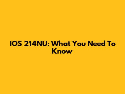 IOS 214NU: What You Need To Know